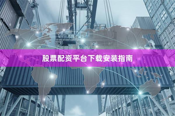 股票配资平台下载安装指南