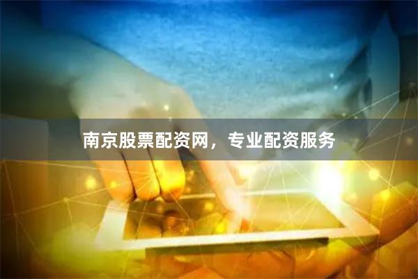 南京股票配资网，专业配资服务