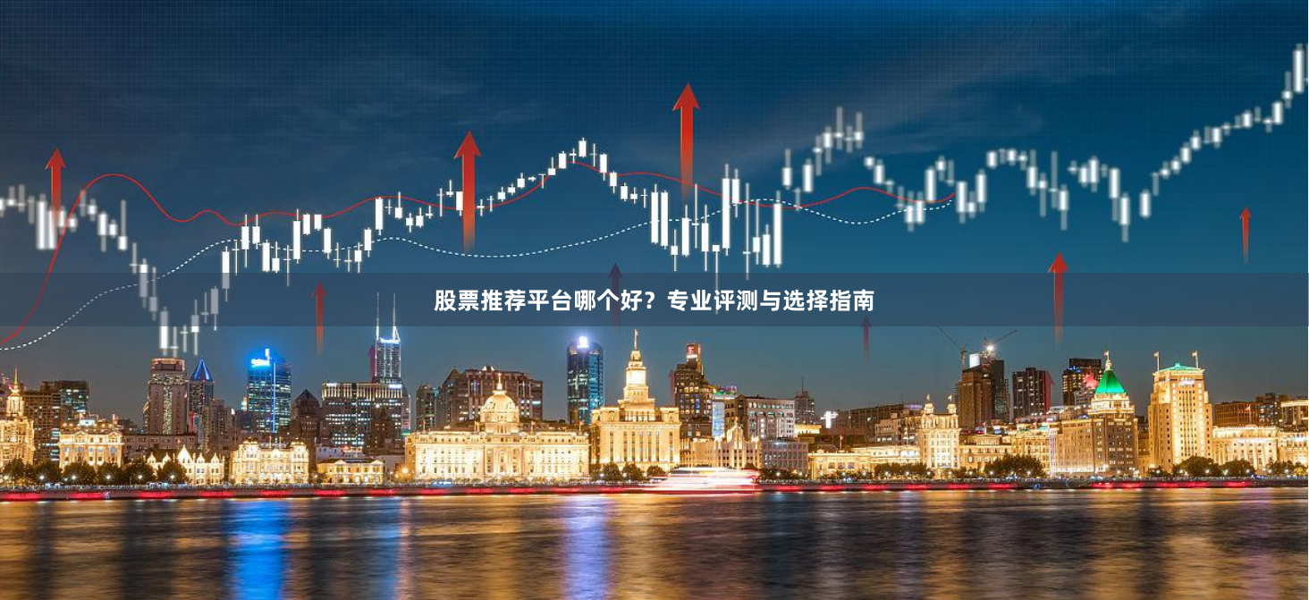 股票推荐平台哪个好？专业评测与选择指南