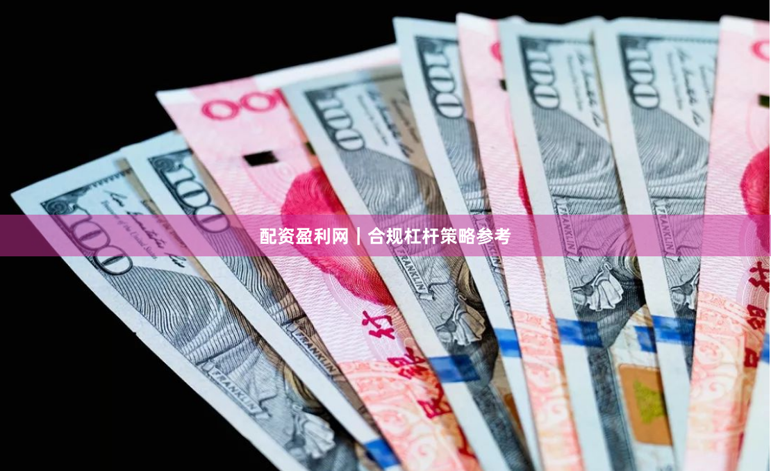 配资盈利网｜合规杠杆策略参考