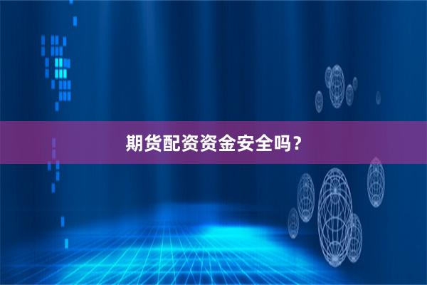期货配资资金安全吗？